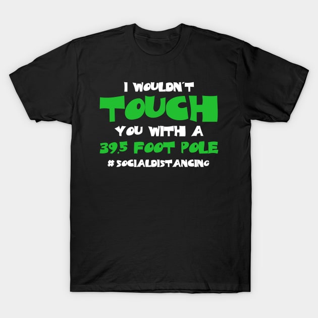 I Wouldn't Touch You With A 39.5 Foot Pole T-Shirt by Freeman Thompson Weiner